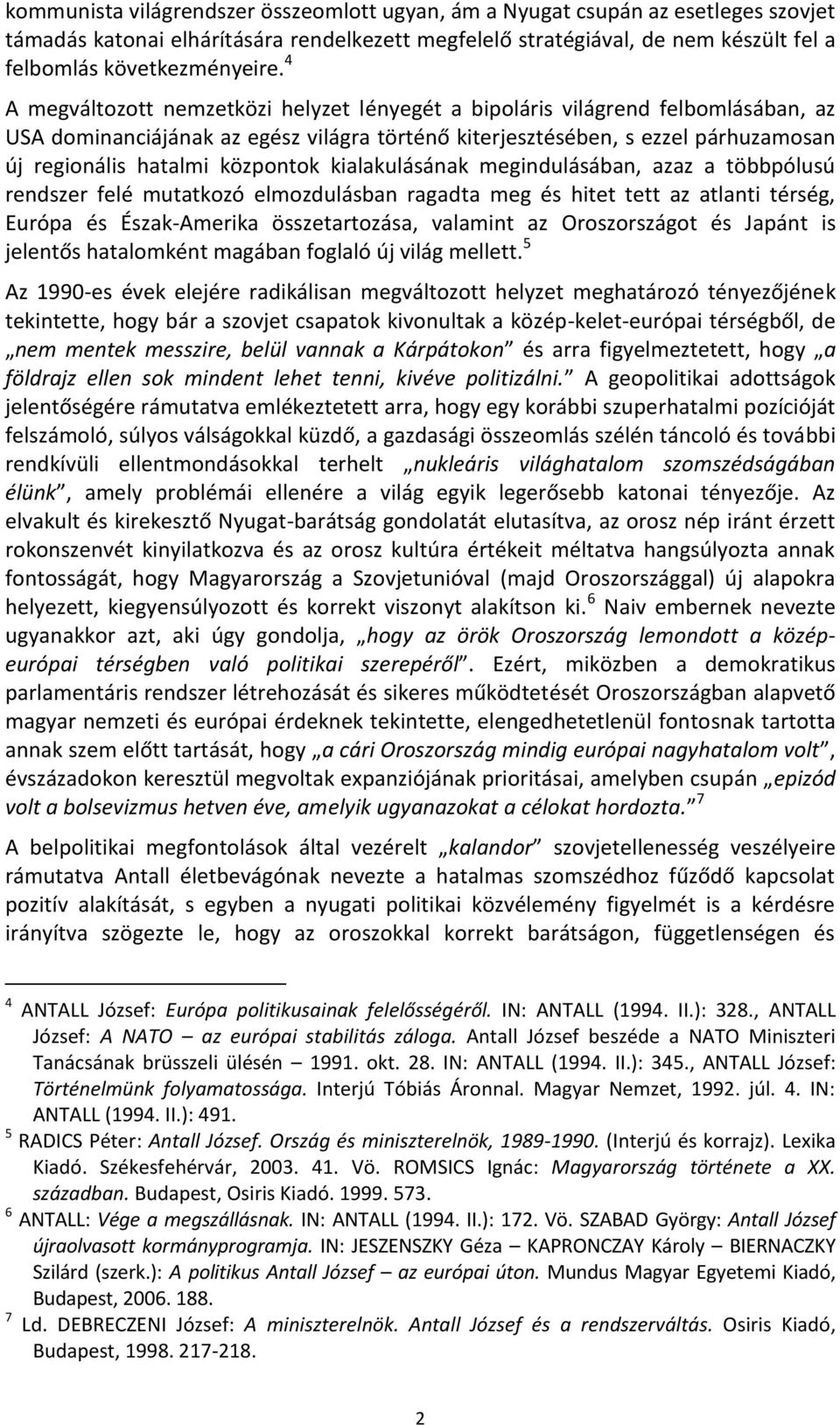 központok kialakulásának megindulásában, azaz a többpólusú rendszer felé mutatkozó elmozdulásban ragadta meg és hitet tett az atlanti térség, Európa és Észak-Amerika összetartozása, valamint az