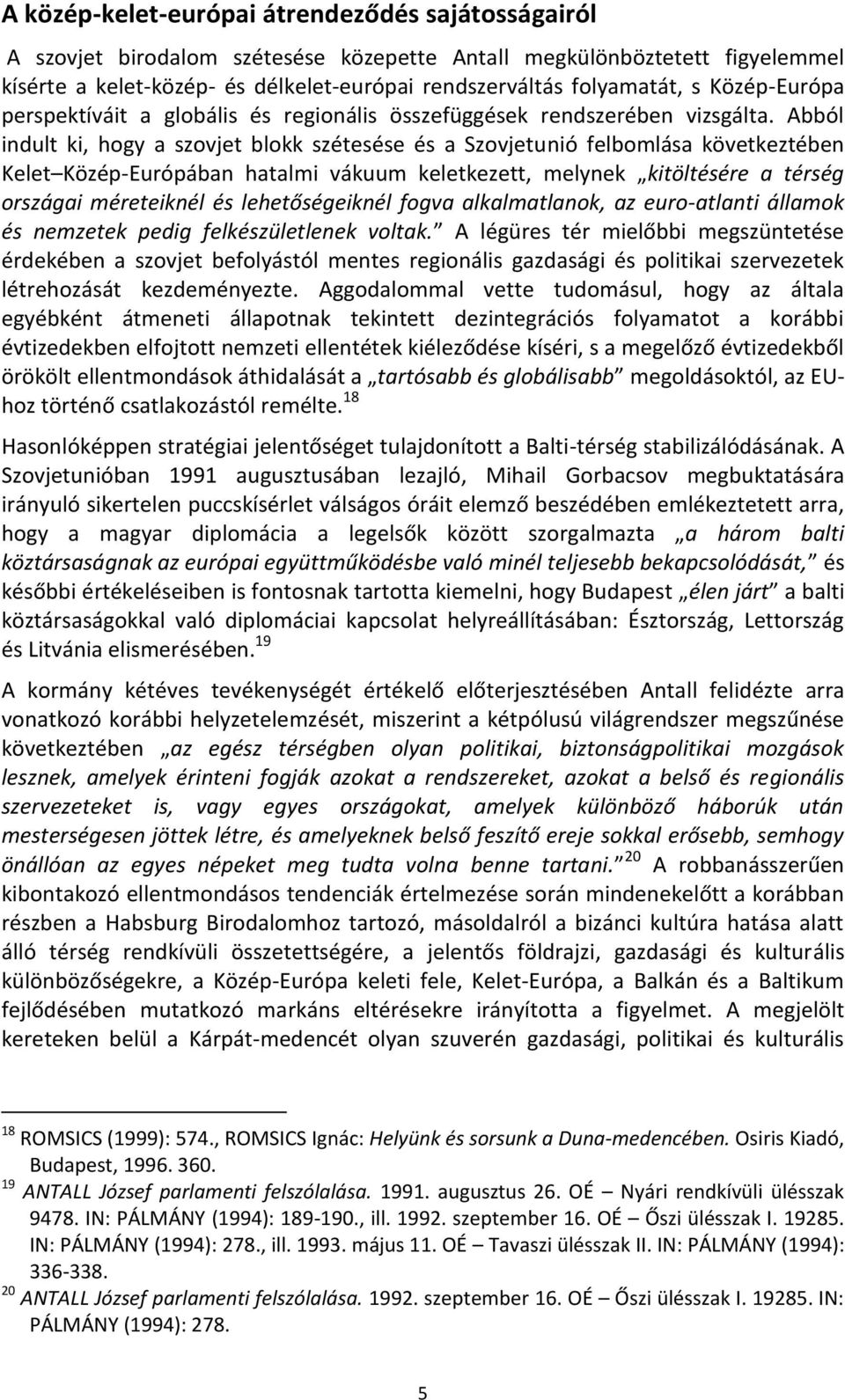 Abból indult ki, hogy a szovjet blokk szétesése és a Szovjetunió felbomlása következtében Kelet Közép-Európában hatalmi vákuum keletkezett, melynek kitöltésére a térség országai méreteiknél és