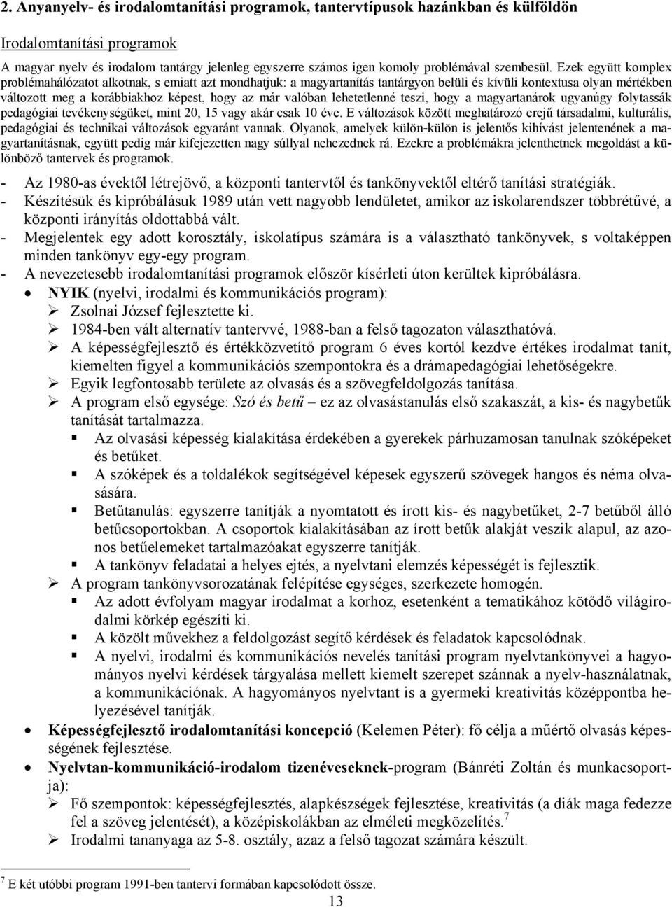 Ezek együtt komplex problémahálózatot alkotnak, s emiatt azt mondhatjuk: a magyartanítás tantárgyon belüli és kívüli kontextusa olyan mértékben változott meg a korábbiakhoz képest, hogy az már