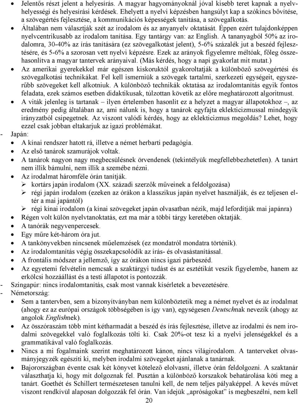 Általában nem választják szét az irodalom és az anyanyelv oktatását. Éppen ezért tulajdonképpen nyelvcentrikusabb az irodalom tanítása. Egy tantárgy van: az English.