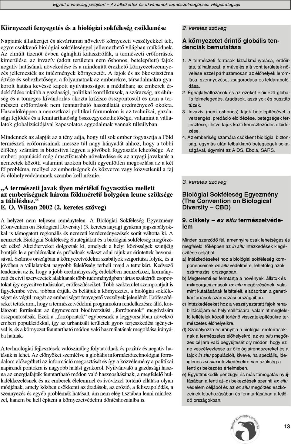 Az elmúlt tizenöt évben éghajlati katasztrófák, a természeti erõforrások kimerülése, az invazív (adott területen nem õshonos, betelepített) fajok negatív hatásának növekedése és a mindenütt érezhetõ