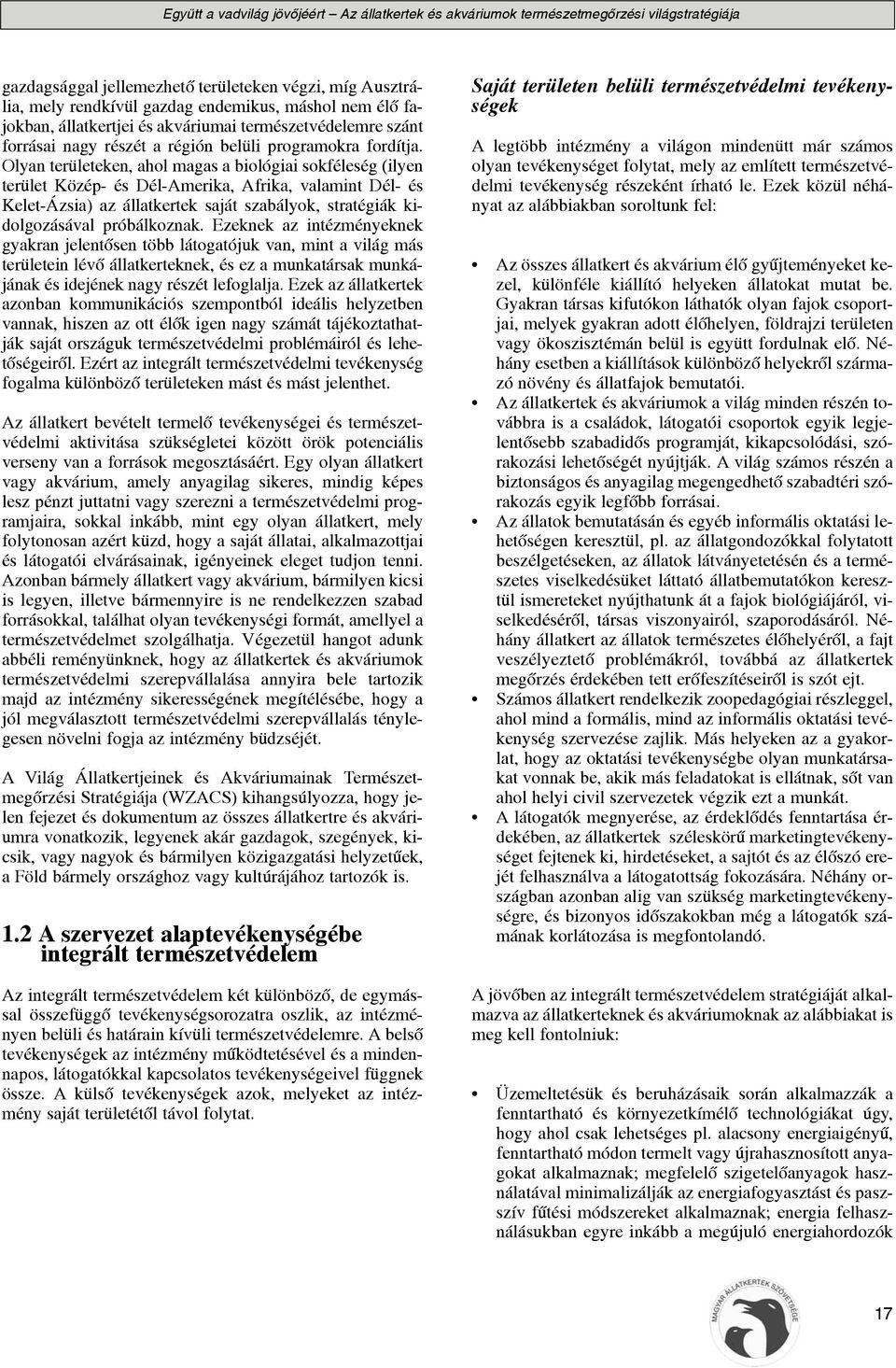 Olyan területeken, ahol magas a biológiai sokféleség (ilyen terület Közép- és Dél-Amerika, Afrika, valamint Dél- és Kelet-Ázsia) az állatkertek saját szabályok, stratégiák kidolgozásával próbálkoznak.