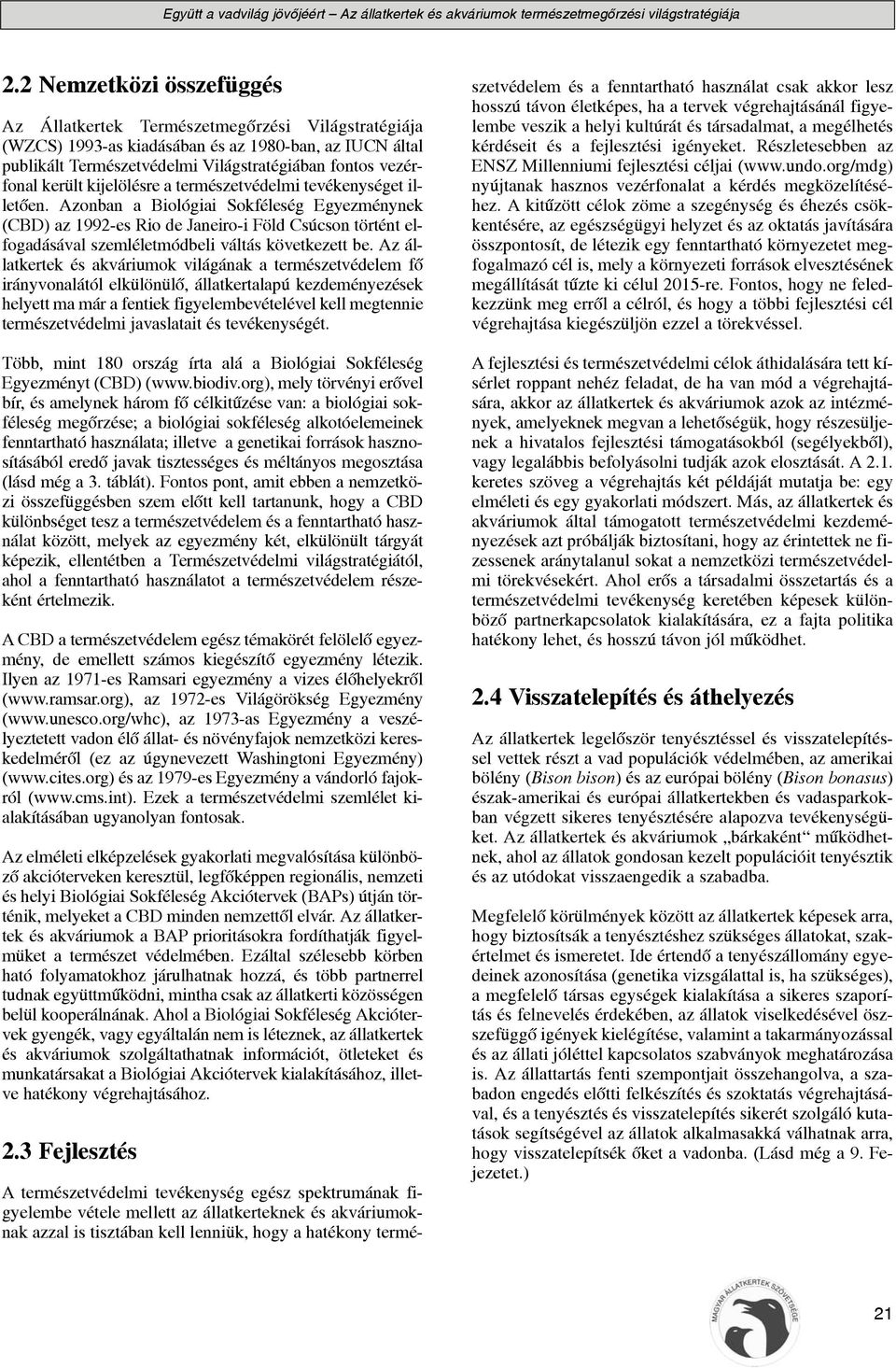 Azonban a Biológiai Sokféleség Egyezménynek (CBD) az 1992-es Rio de Janeiro-i Föld Csúcson történt elfogadásával szemléletmódbeli váltás következett be.