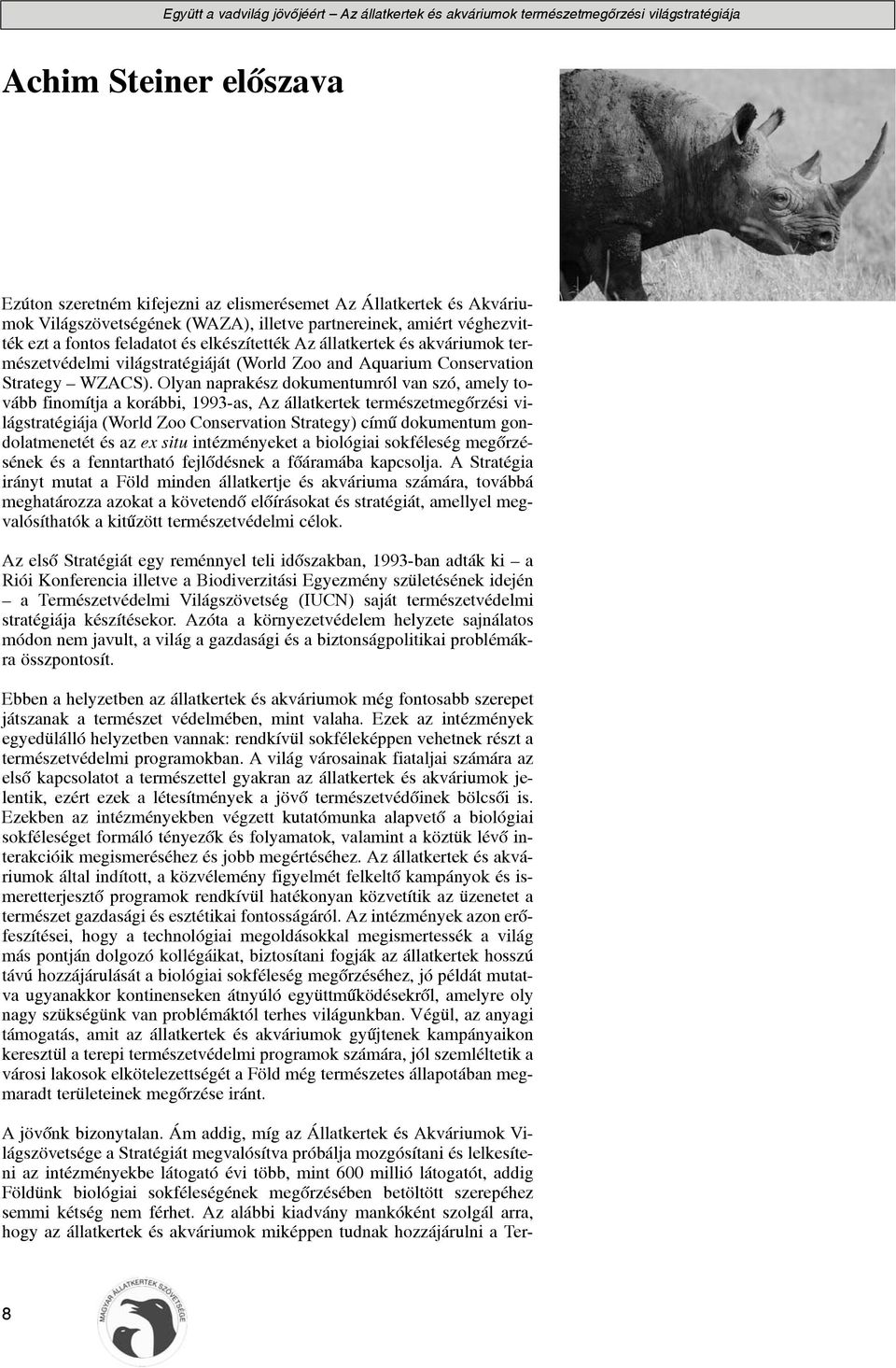 Olyan naprakész dokumentumról van szó, amely tovább finomítja a korábbi, 1993-as, Az állatkertek természetmegõrzési világstratégiája (World Zoo Conservation Strategy) címû dokumentum gondolatmenetét