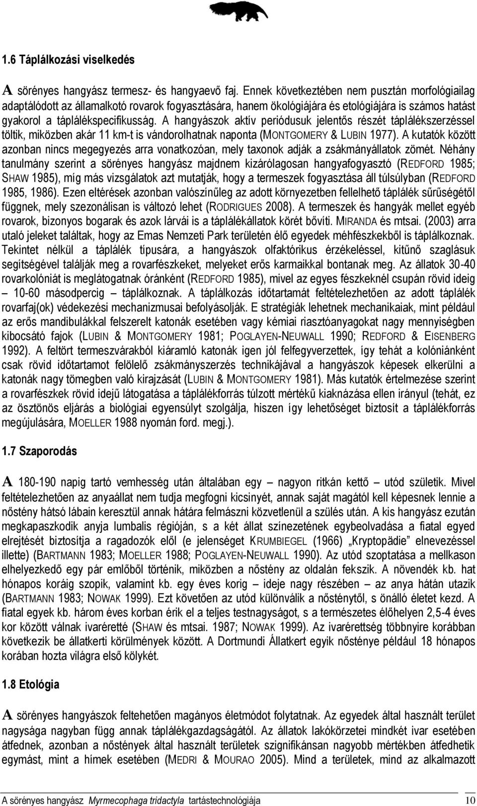 A hangyászok aktív periódusuk jelentős részét táplálékszerzéssel töltik, miközben akár 11 km-t is vándorolhatnak naponta (MONTGOMERY & LUBIN 1977).