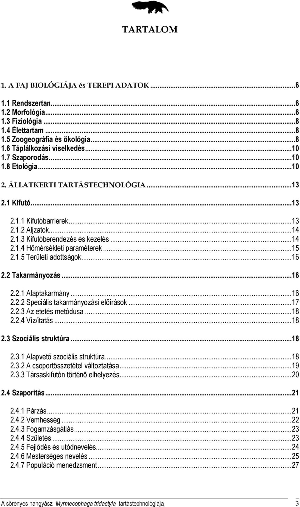 .. 15 2.1.5 Területi adottságok... 16 2.2 Takarmányozás... 16 2.2.1 Alaptakarmány... 16 2.2.2 Speciális takarmányozási előírások... 17 2.2.3 Az etetés metódusa... 18 2.2.4 Víz/itatás... 18 2.3 Szociális struktúra.