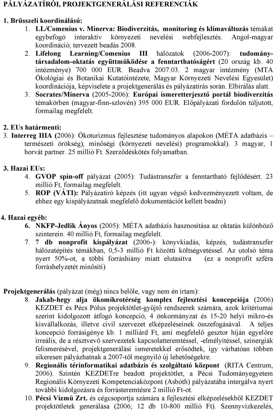 08. 2. Lifelong Learning/Comenius III hálózatok (2006-2007): tudománytársadalom-oktatás együttműködése a fenntarthatóságért (20 ország kb. 40 intézménye) 700 000 EUR. Beadva 2007.03.