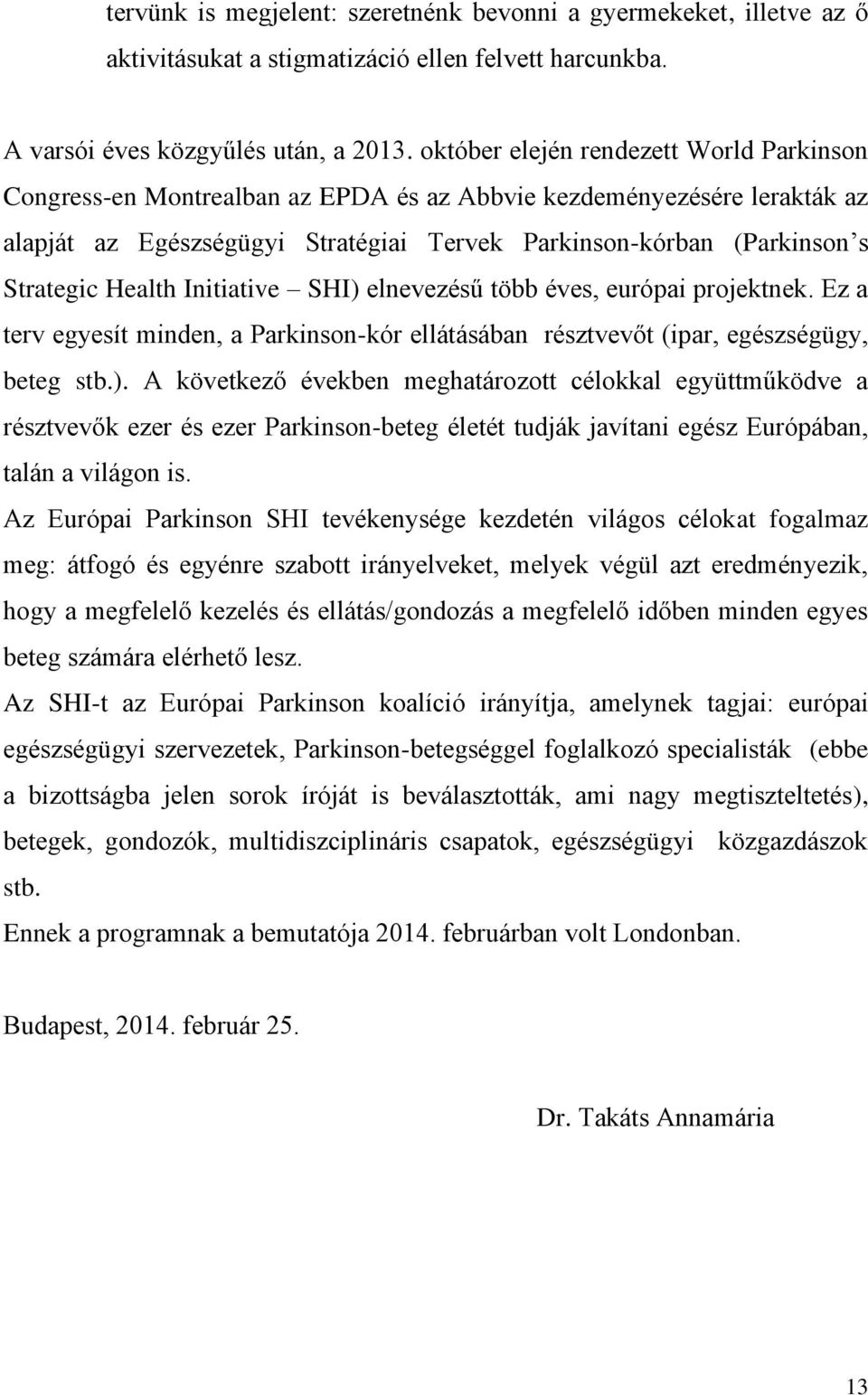 Health Initiative SHI) elnevezésű több éves, európai projektnek. Ez a terv egyesít minden, a Parkinson-kór ellátásában résztvevőt (ipar, egészségügy, beteg stb.). A következő években meghatározott célokkal együttműködve a résztvevők ezer és ezer Parkinson-beteg életét tudják javítani egész Európában, talán a világon is.