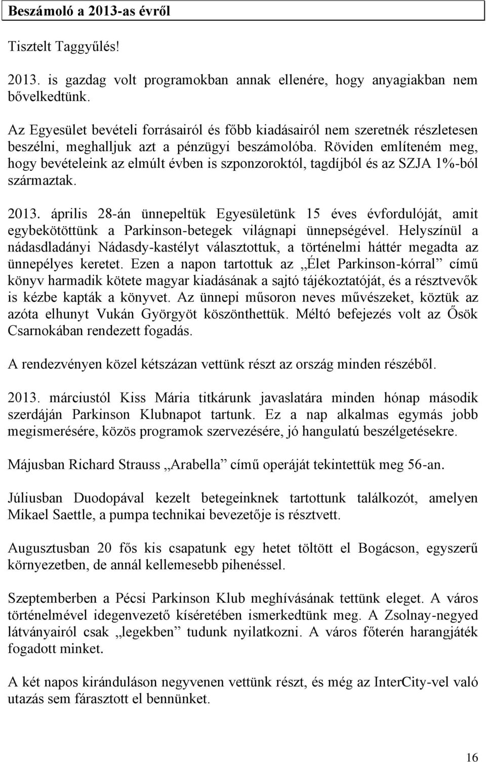 Röviden említeném meg, hogy bevételeink az elmúlt évben is szponzoroktól, tagdíjból és az SZJA 1%-ból származtak. 2013.