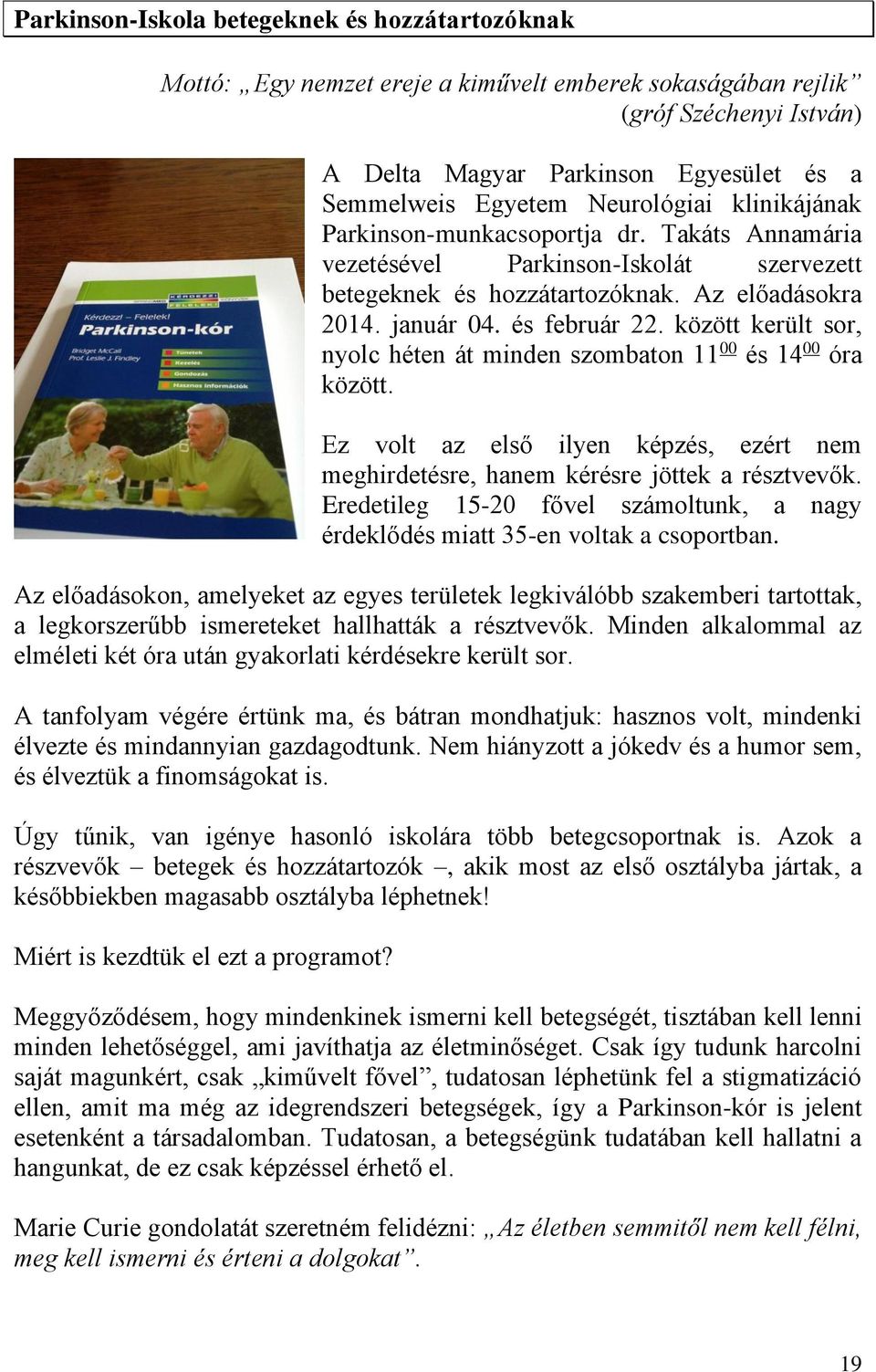 között került sor, nyolc héten át minden szombaton 11 00 és 14 00 óra között. Ez volt az első ilyen képzés, ezért nem meghirdetésre, hanem kérésre jöttek a résztvevők.