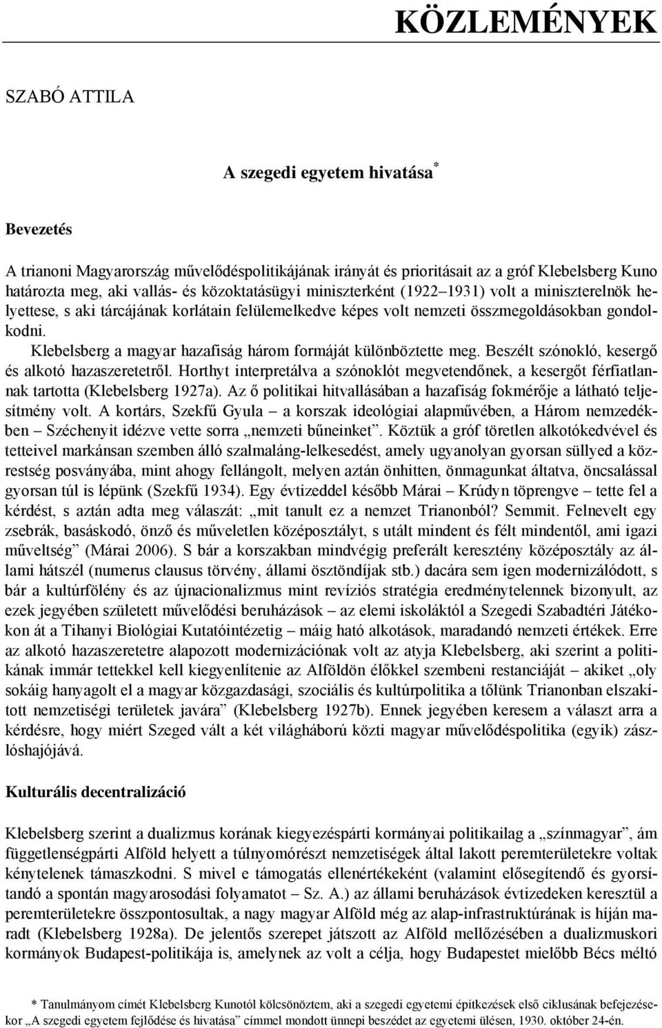 Klebelsberg a magyar hazafiság három formáját különböztette meg. Beszélt szónokló, kesergő és alkotó hazaszeretetről.