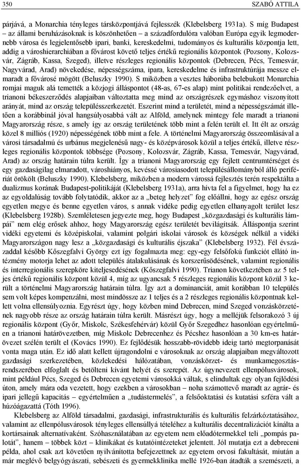 lett, addig a városhierarchiában a fővárost követő teljes értékű regionális központok (Pozsony, Kolozsvár, Zágráb, Kassa, Szeged), illetve részleges regionális központok (Debrecen, Pécs, Temesvár,