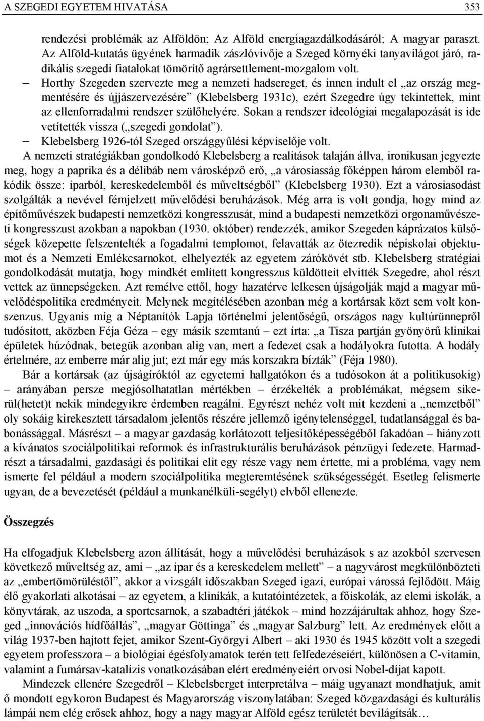 Horthy Szegeden szervezte meg a nemzeti hadsereget, és innen indult el az ország megmentésére és újjászervezésére (Klebelsberg 1931c), ezért Szegedre úgy tekintettek, mint az ellenforradalmi rendszer