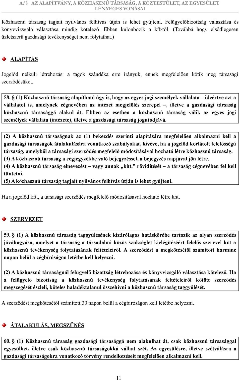 58. (1) Közhasznú társaság alapítható úgy is, hogy az egyes jogi személyek vállalata ideértve azt a vállalatot is, amelynek cégnevében az intézet megjelölés szerepel, illetve a gazdasági társaság