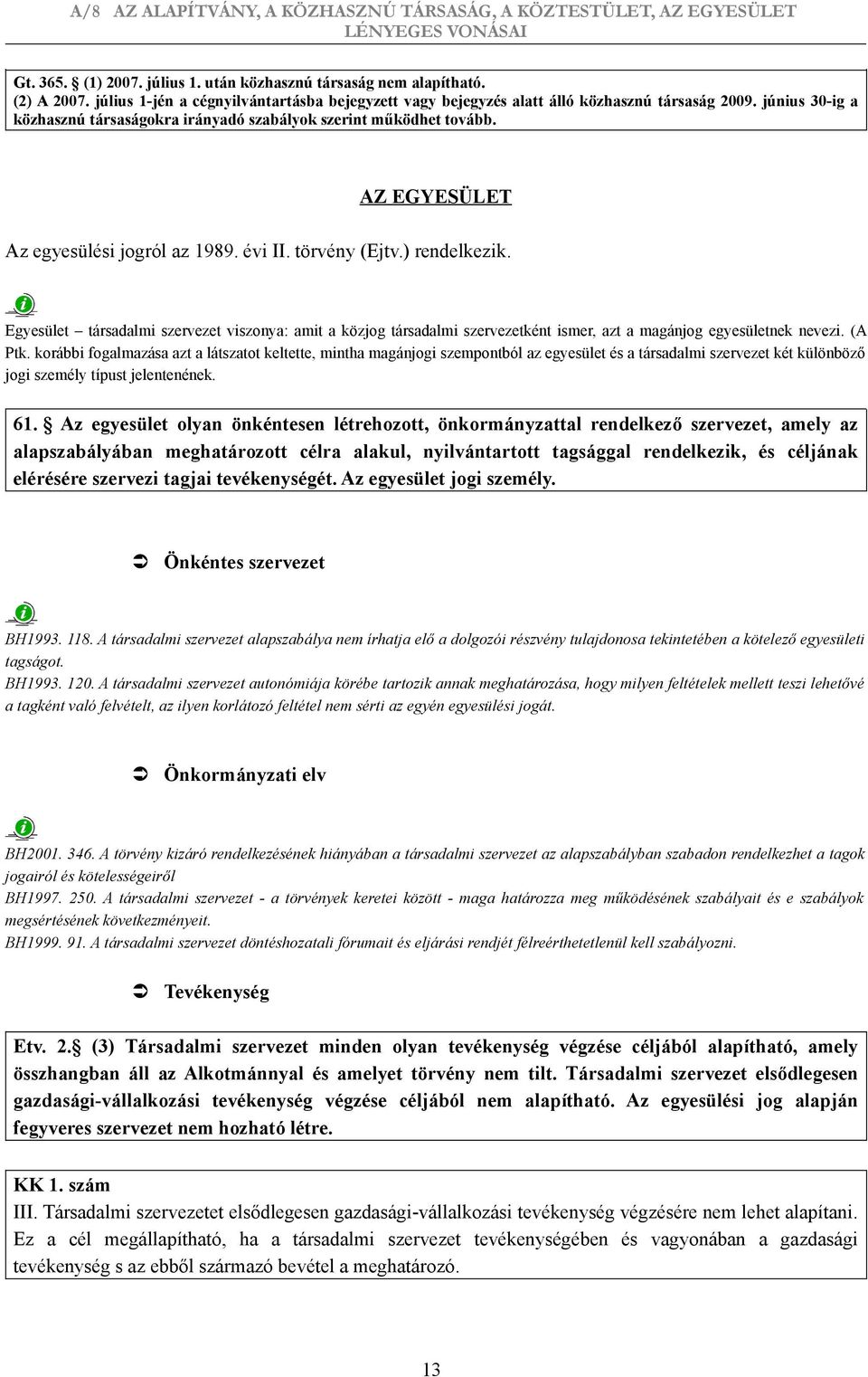 Egyesület társadalmi szervezet viszonya: amit a közjog társadalmi szervezetként ismer, azt a magánjog egyesületnek nevezi. (A Ptk.