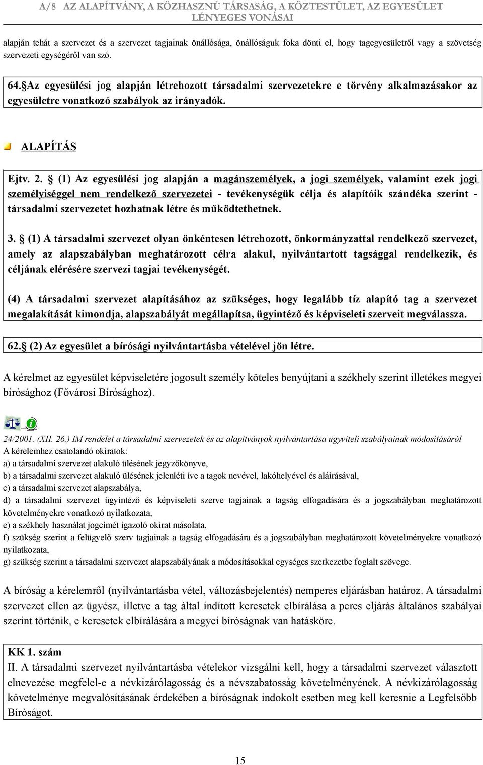 (1) Az egyesülési jog alapján a magánszemélyek, a jogi személyek, valamint ezek jogi személyiséggel nem rendelkező szervezetei - tevékenységük célja és alapítóik szándéka szerint - társadalmi