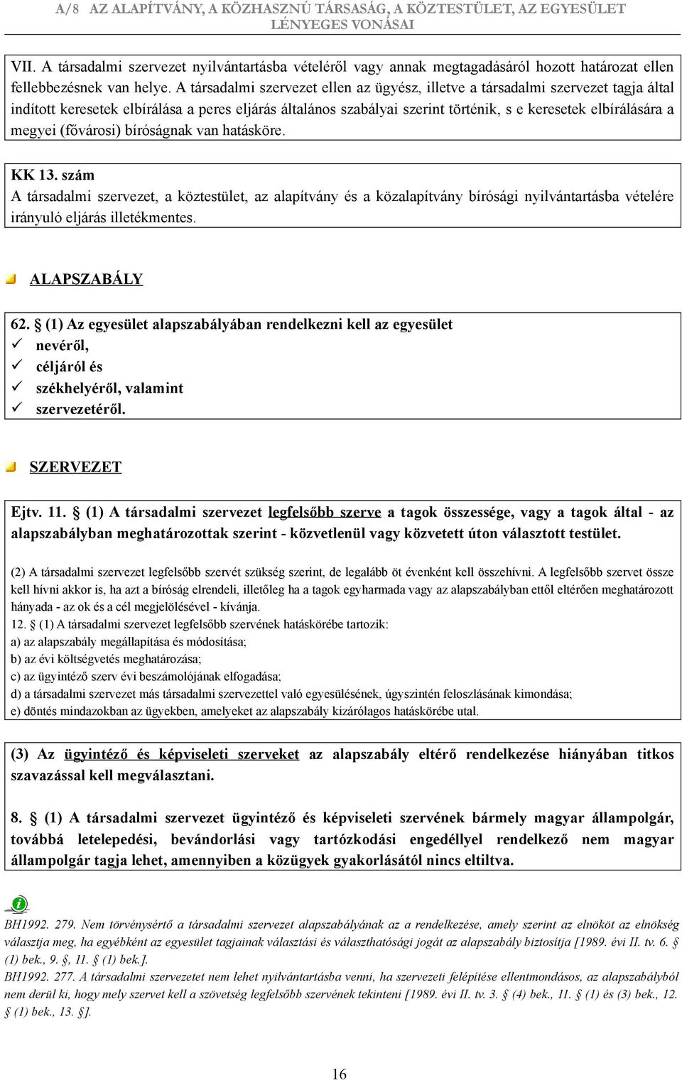 megyei (fővárosi) bíróságnak van hatásköre. KK 13. szám A társadalmi szervezet, a köztestület, az alapítvány és a közalapítvány bírósági nyilvántartásba vételére irányuló eljárás illetékmentes.