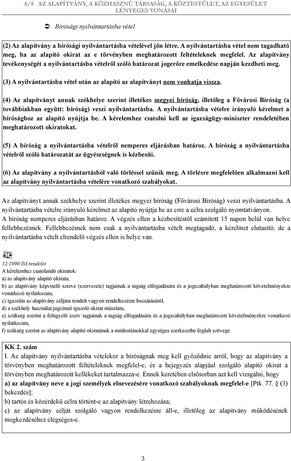 Az alapítvány tevékenységét a nyilvántartásba vételről szóló határozat jogerőre emelkedése napján kezdheti meg. (3) A nyilvántartásba vétel után az alapító az alapítványt nem vonhatja vissza.