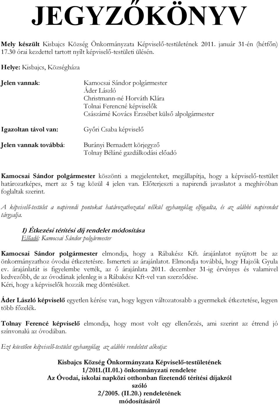 Erzsébet külső alpolgármester Győri Csaba képviselő Burányi Bernadett körjegyző Tolnay Béláné gazdálkodási előadó Kamocsai Sándor polgármester köszönti a megjelenteket, megállapítja, hogy a