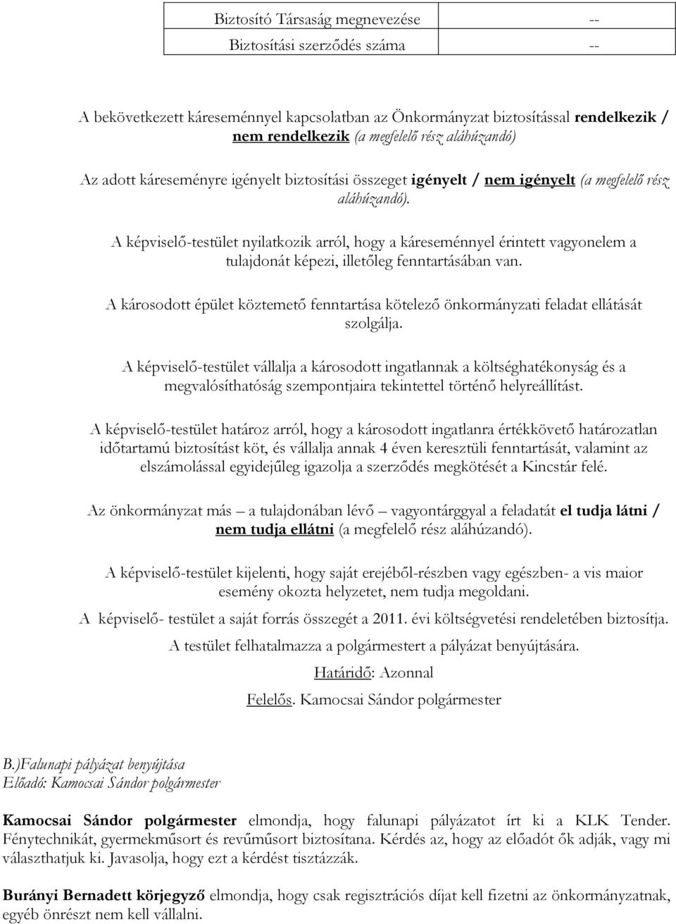 A képviselő-testület nyilatkozik arról, hogy a káreseménnyel érintett vagyonelem a tulajdonát képezi, illetőleg fenntartásában van.