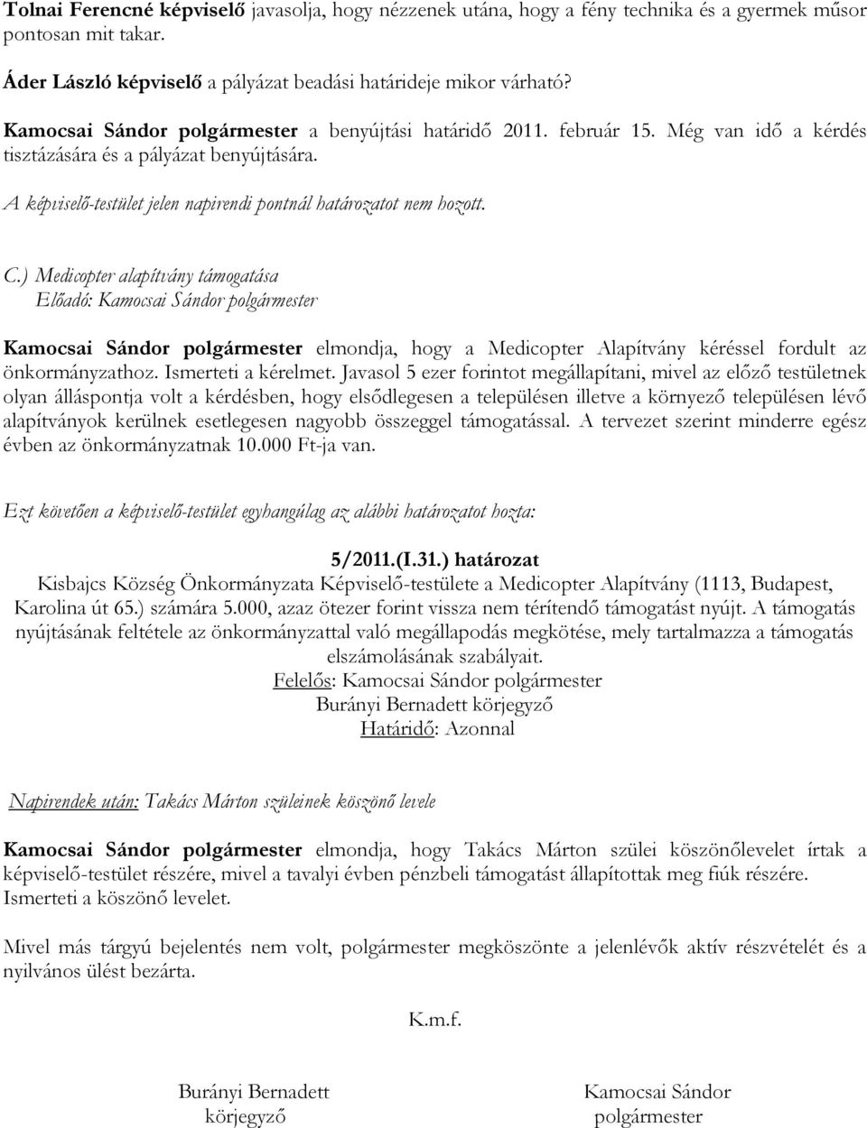 C.) Medicopter alapítvány támogatása Kamocsai Sándor polgármester elmondja, hogy a Medicopter Alapítvány kéréssel fordult az önkormányzathoz. Ismerteti a kérelmet.