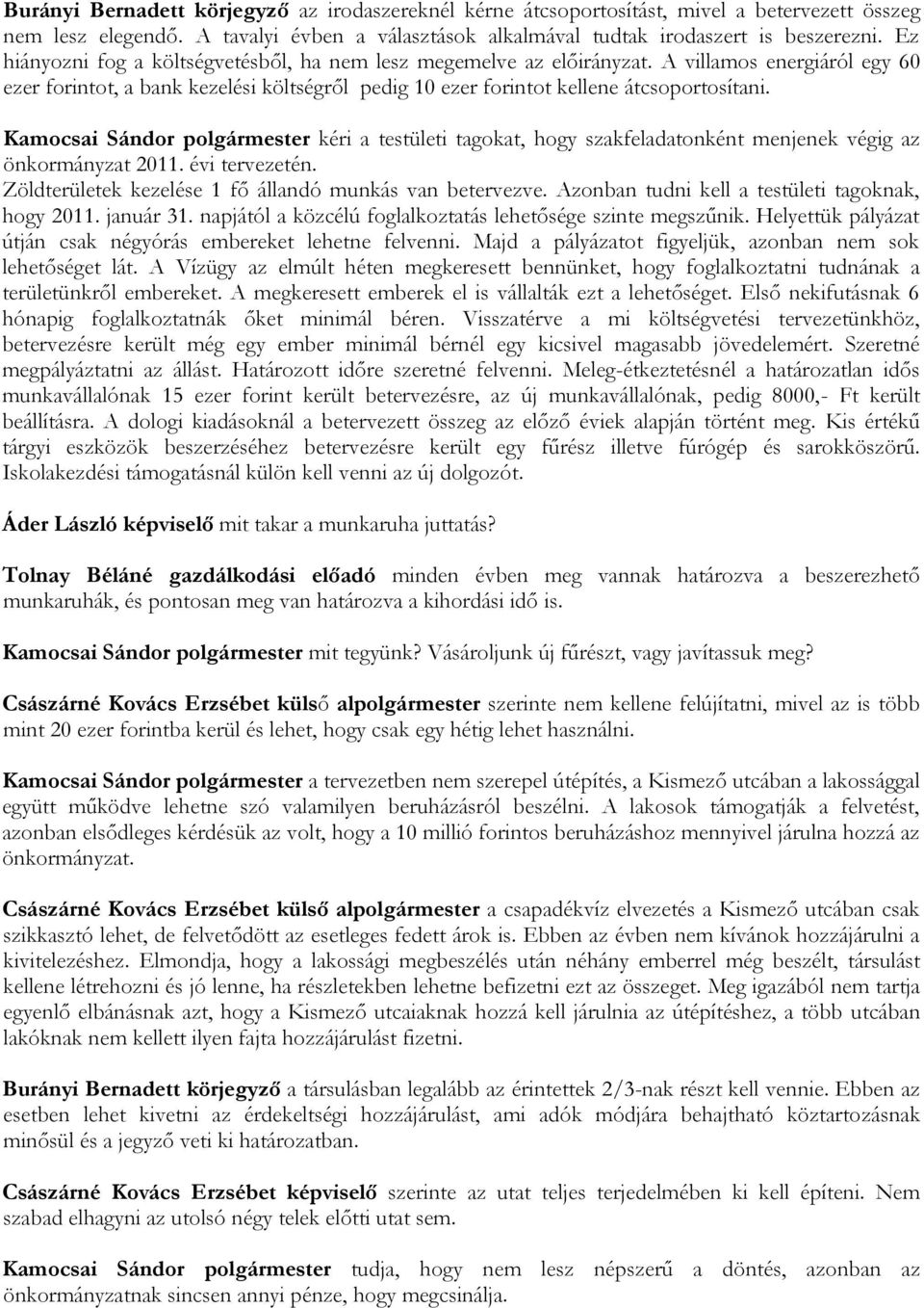 Kamocsai Sándor polgármester kéri a testületi tagokat, hogy szakfeladatonként menjenek végig az önkormányzat 2011. évi tervezetén. Zöldterületek kezelése 1 fő állandó munkás van betervezve.