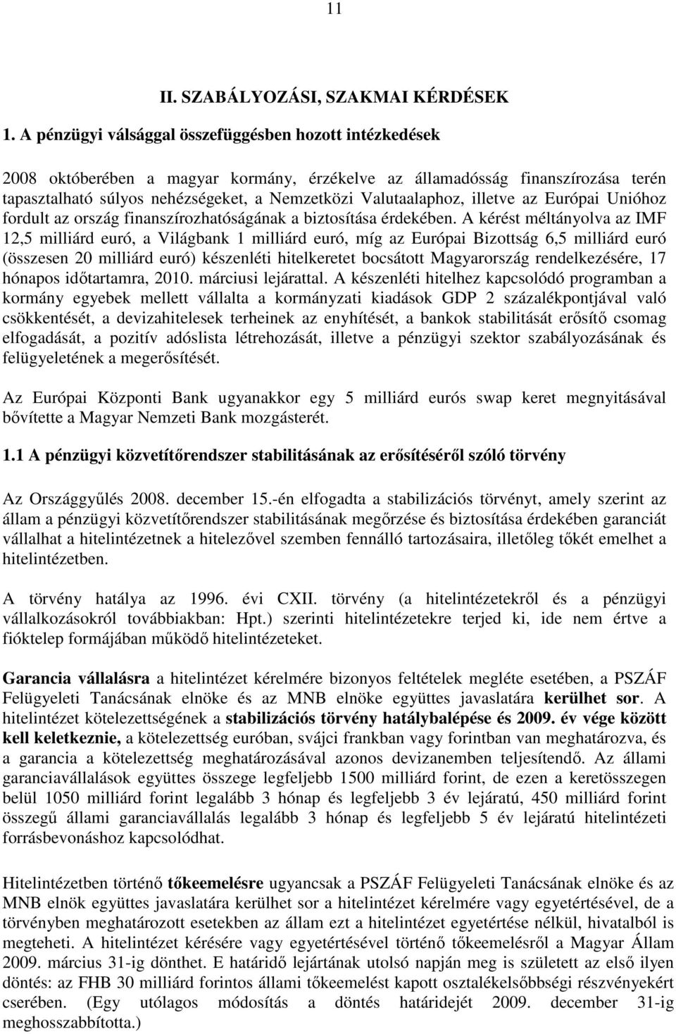 Valutaalaphoz, illetve az Európai Unióhoz fordult az ország finanszírozhatóságának a biztosítása érdekében.