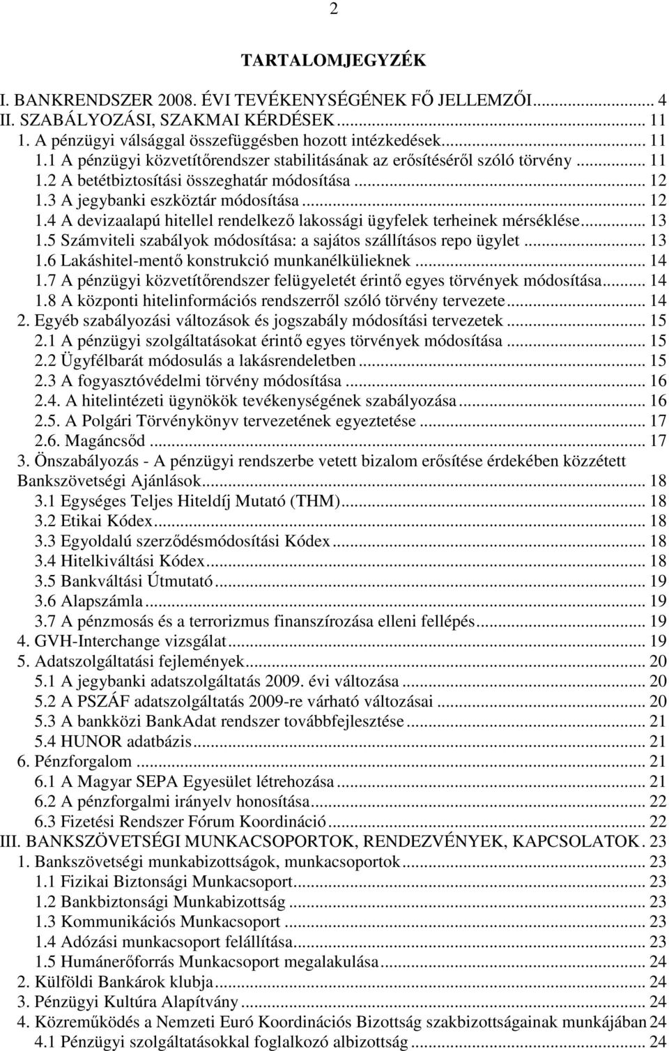 5 Számviteli szabályok módosítása: a sajátos szállításos repo ügylet... 13 1.6 Lakáshitel-mentı konstrukció munkanélkülieknek... 14 1.