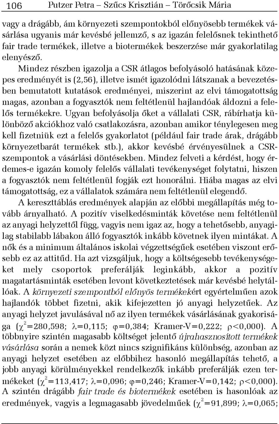 Mindez részben igazolja a CSR átlagos befolyásoló hatásának közepes eredményét is (2,56), illetve ismét igazolódni látszanak a bevezetésben bemutatott kutatások eredményei, miszerint az elvi