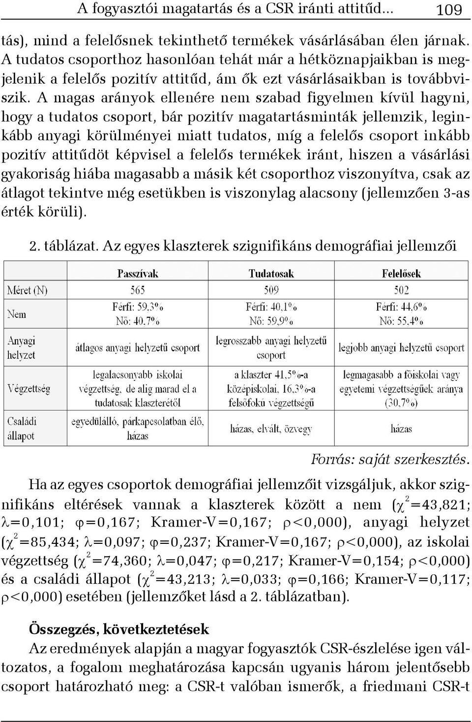 A magas arányok ellenére nem szabad figyelmen kívül hagyni, hogy a tudatos csoport, bár pozitív magatartásminták jellemzik, leginkább anyagi körülményei miatt tudatos, míg a felelõs csoport inkább