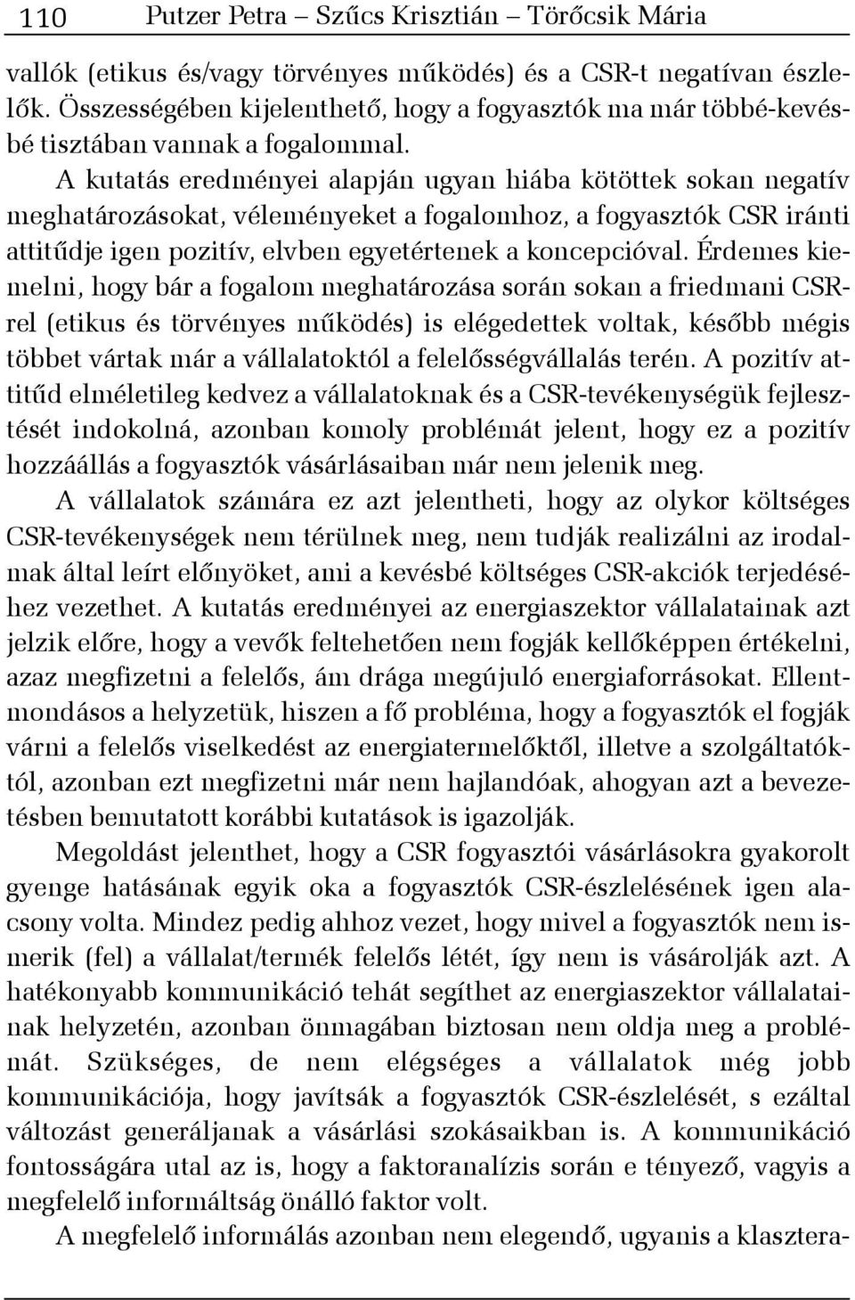 A kutatás eredményei alapján ugyan hiába kötöttek sokan negatív meghatározásokat, véleményeket a fogalomhoz, a fogyasztók CSR iránti attitûdje igen pozitív, elvben egyetértenek a koncepcióval.