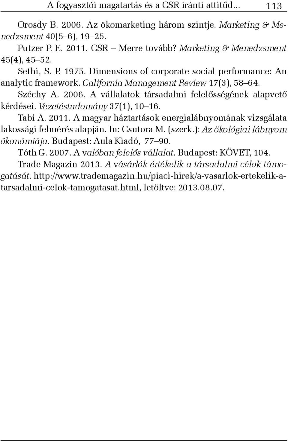 A vállalatok társadalmi felelõsségének alapvetõ kérdései. Vezetéstudomány 37(1), 10 16. Tabi A. 2011. A magyar háztartások energialábnyomának vizsgálata lakossági felmérés alapján. In: Csutora M.