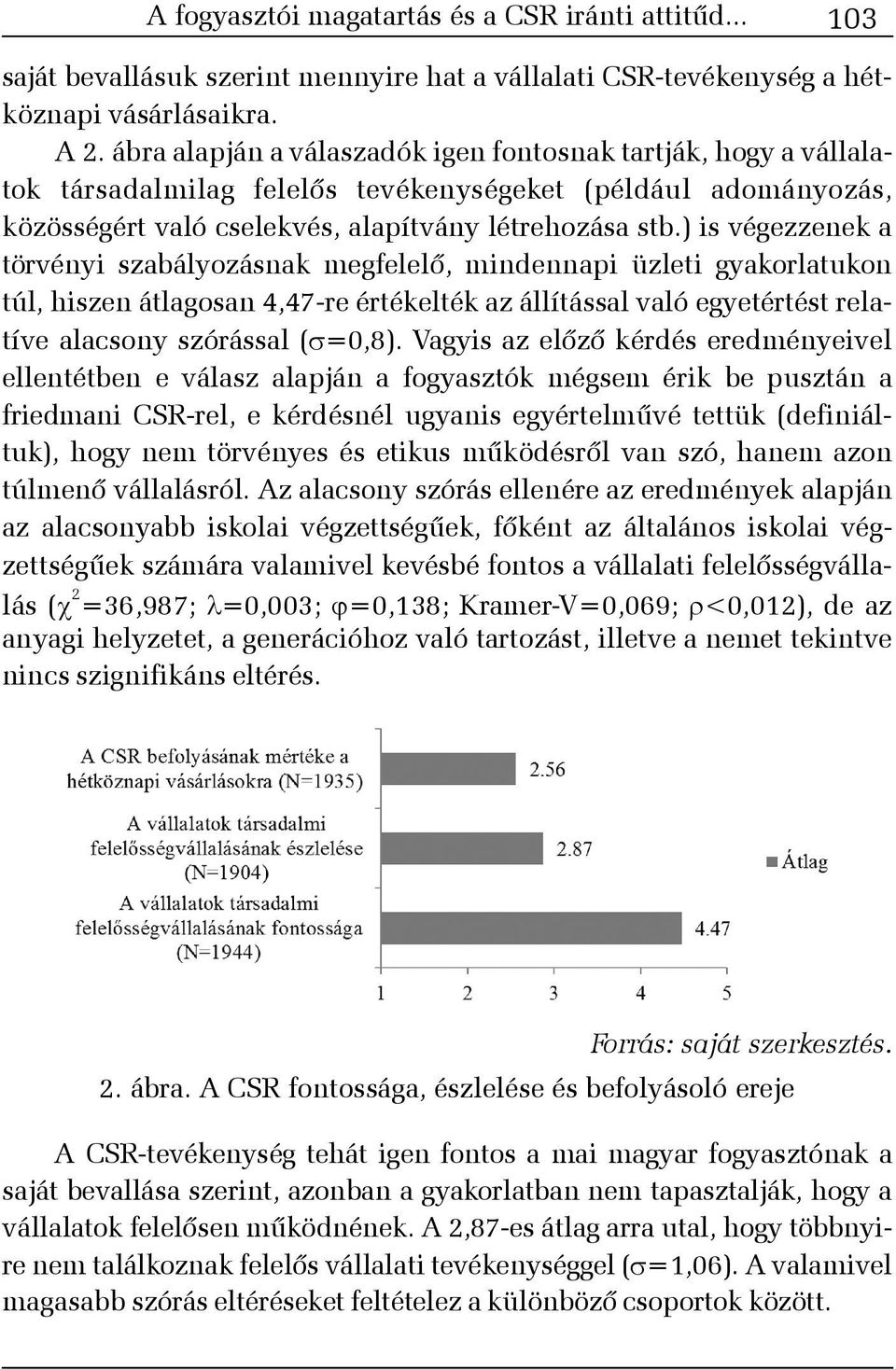 ) is végezzenek a törvényi szabályozásnak megfelelõ, mindennapi üzleti gyakorlatukon túl, hiszen átlagosan 4,47-re értékelték az állítással való egyetértést relatíve alacsony szórással ( =0,8).