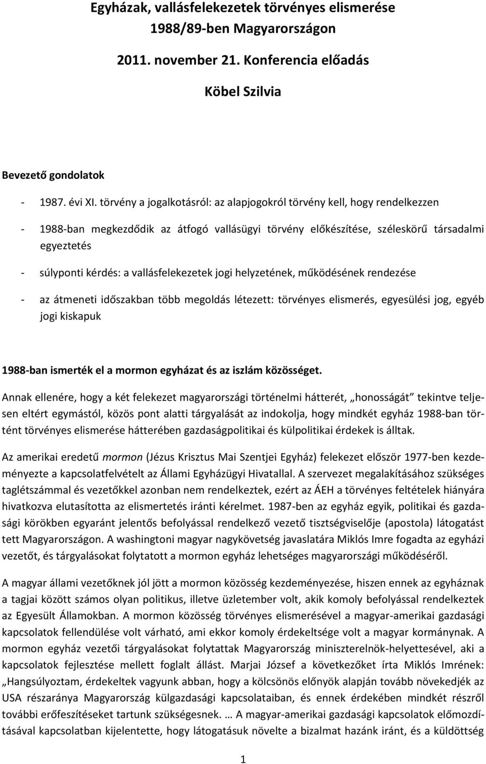 vallásfelekezetek jogi helyzetének, működésének rendezése - az átmeneti időszakban több megoldás létezett: törvényes elismerés, egyesülési jog, egyéb jogi kiskapuk 1988-ban ismerték el a mormon