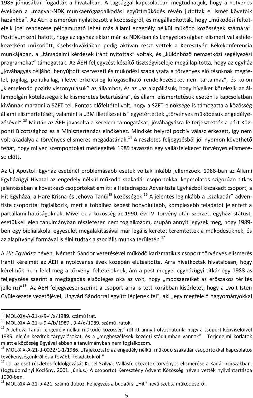 Pozitívumként hatott, hogy az egyház ekkor már az NDK-ban és Lengyelországban elismert vallásfelekezetként működött, Csehszlovákiában pedig aktívan részt vettek a Keresztyén Békekonferencia