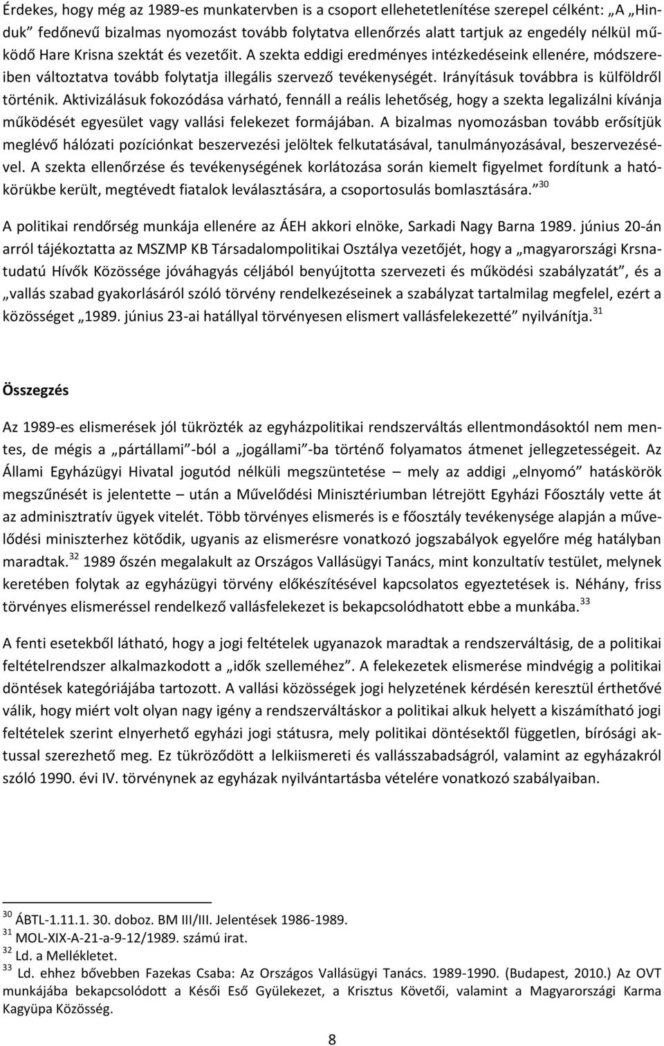 Irányításuk továbbra is külföldről történik. Aktivizálásuk fokozódása várható, fennáll a reális lehetőség, hogy a szekta legalizálni kívánja működését egyesület vagy vallási felekezet formájában.