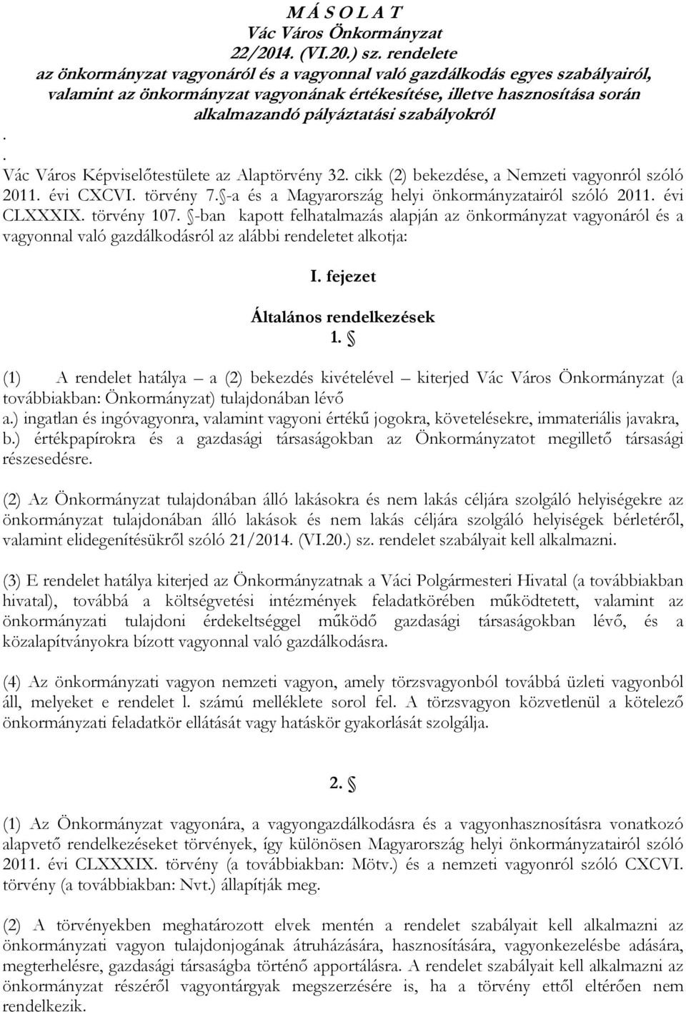 szabályokról.. Vác Város Képviselőtestülete az Alaptörvény 32. cikk (2) bekezdése, a Nemzeti vagyonról szóló 2011. évi CXCVI. törvény 7. -a és a Magyarország helyi önkormányzatairól szóló 2011.