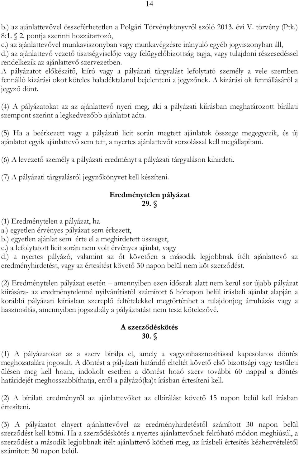 ) az ajánlattevő vezető tisztségviselője vagy felügyelőbizottság tagja, vagy tulajdoni részesedéssel rendelkezik az ajánlattevő szervezetben.