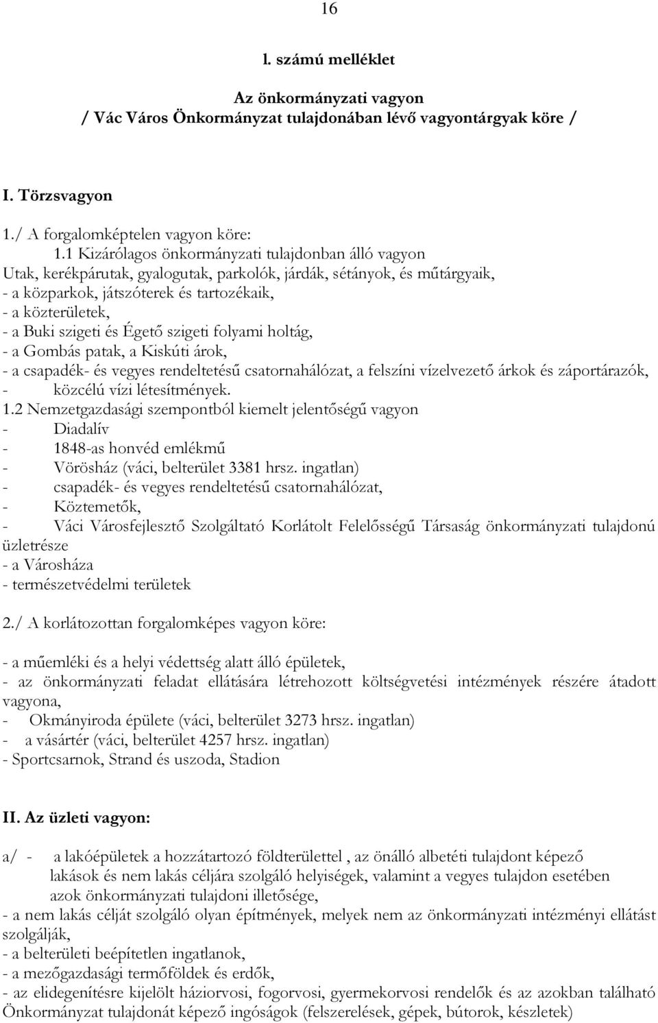 szigeti és Égető szigeti folyami holtág, - a Gombás patak, a Kiskúti árok, - a csapadék- és vegyes rendeltetésű csatornahálózat, a felszíni vízelvezető árkok és záportárazók, - közcélú vízi