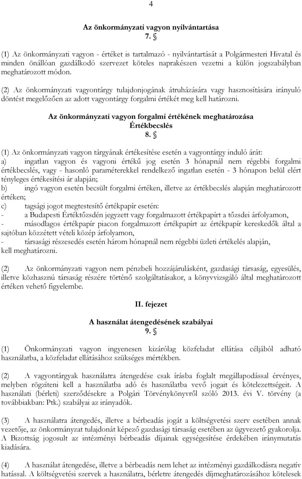 módon. (2) Az önkormányzati vagyontárgy tulajdonjogának átruházására vagy hasznosítására irányuló döntést megelőzően az adott vagyontárgy forgalmi értékét meg kell határozni.