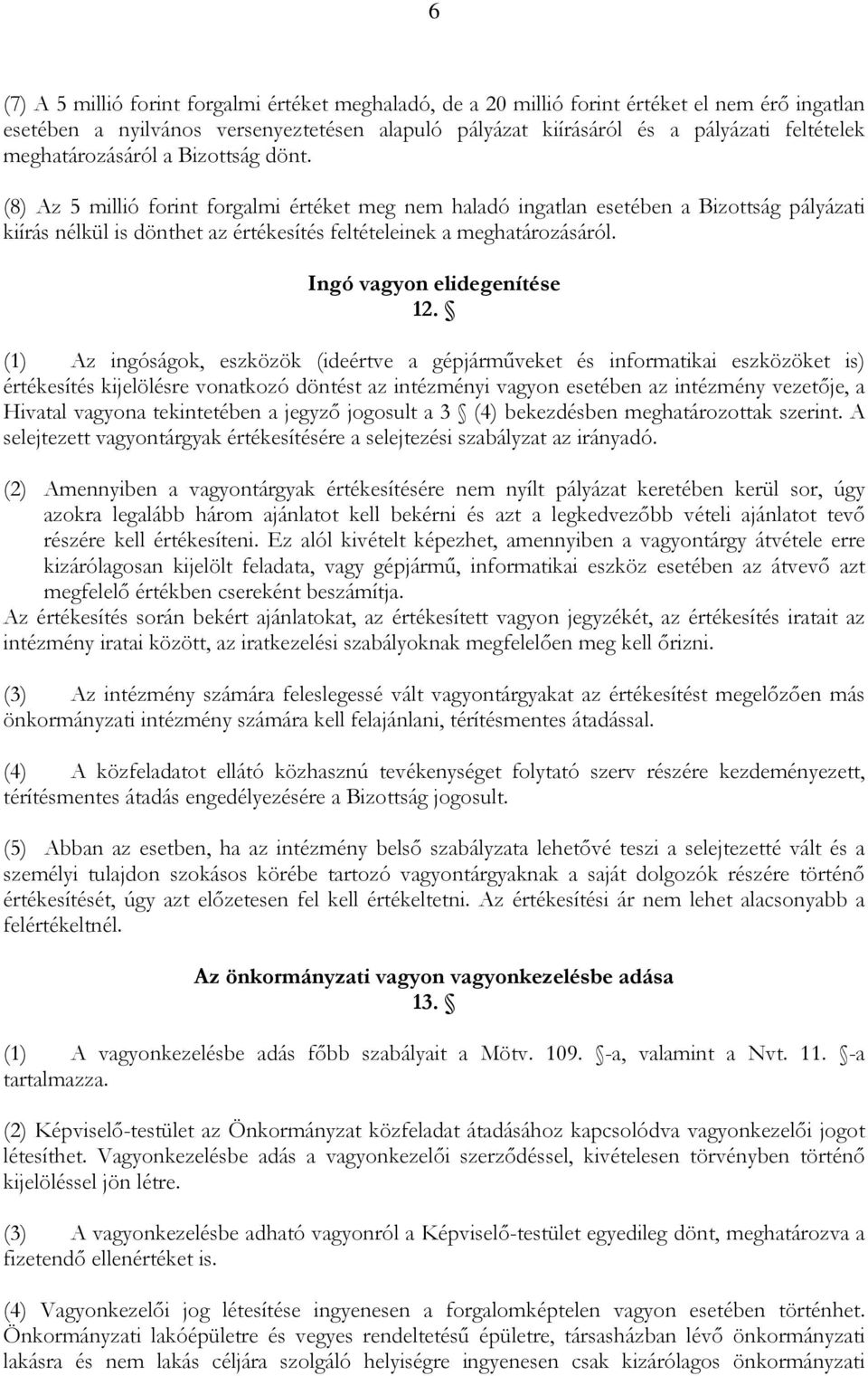 (8) Az 5 millió forint forgalmi értéket meg nem haladó ingatlan esetében a Bizottság pályázati kiírás nélkül is dönthet az értékesítés feltételeinek a meghatározásáról. Ingó vagyon elidegenítése 12.