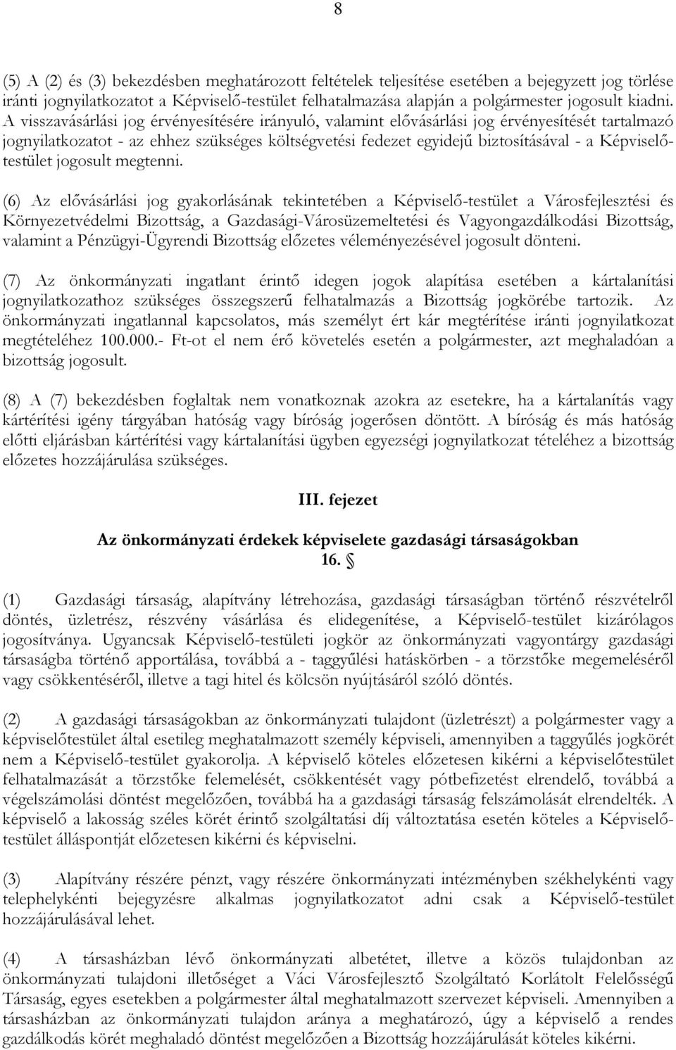 A visszavásárlási jog érvényesítésére irányuló, valamint elővásárlási jog érvényesítését tartalmazó jognyilatkozatot - az ehhez szükséges költségvetési fedezet egyidejű biztosításával - a