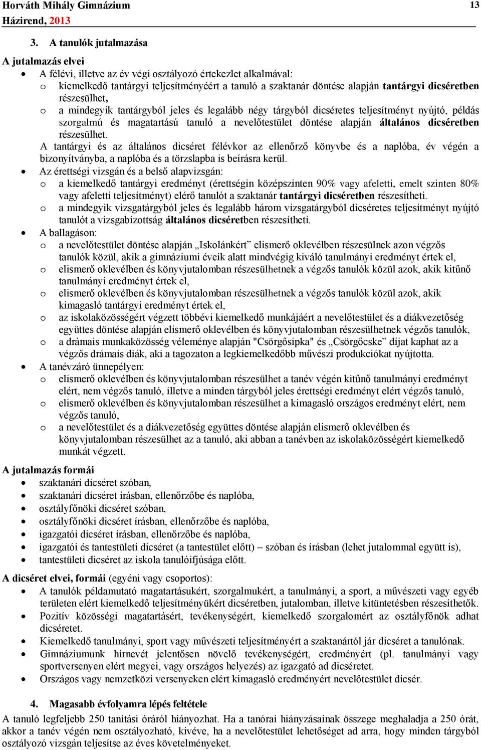 dicséretben részesülhet. A tantárgyi és az általános dicséret félévkor az ellenőrző könyvbe és a naplóba, év végén a bizonyítványba, a naplóba és a törzslapba is beírásra kerül.