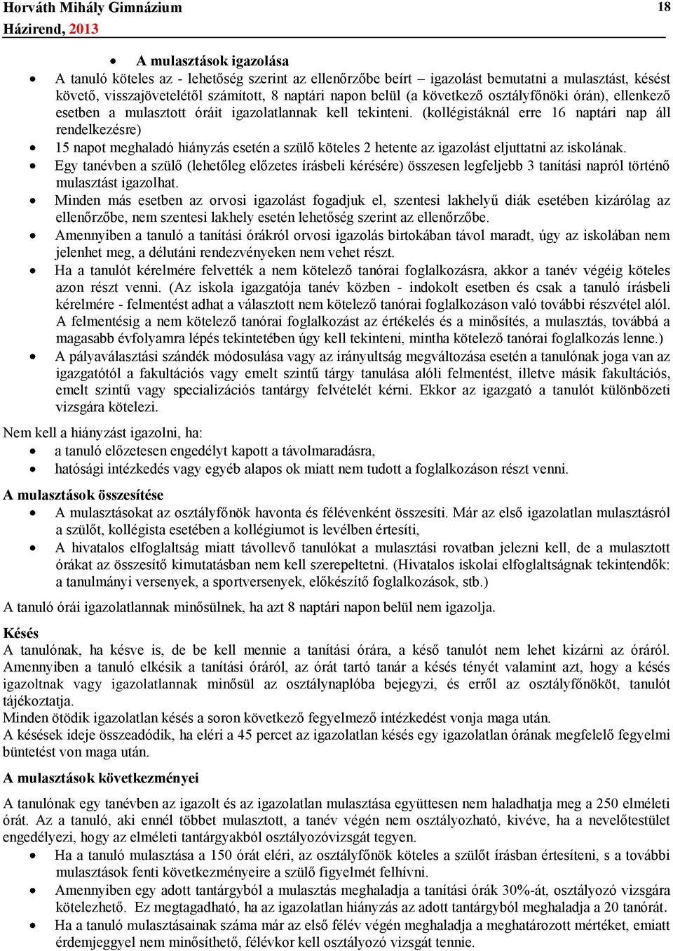 (kollégistáknál erre 16 naptári nap áll rendelkezésre) 15 napot meghaladó hiányzás esetén a szülő köteles 2 hetente az igazolást eljuttatni az iskolának.