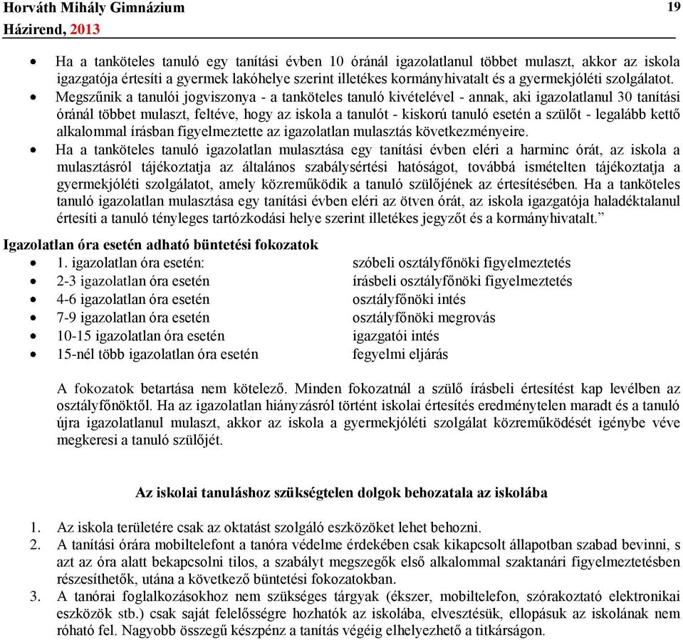 Megszűnik a tanulói jogviszonya - a tanköteles tanuló kivételével - annak, aki igazolatlanul 30 tanítási óránál többet mulaszt, feltéve, hogy az iskola a tanulót - kiskorú tanuló esetén a szülőt -