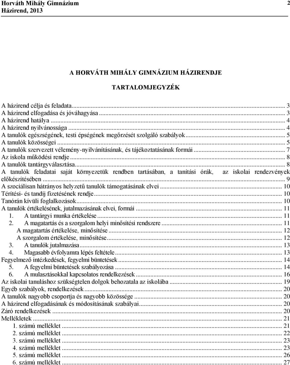 .. 7 Az iskola működési rendje... 8 A tanulók tantárgyválasztása... 8 A tanulók feladatai saját környezetük rendben tartásában, a tanítási órák, az iskolai rendezvények előkészítésében.