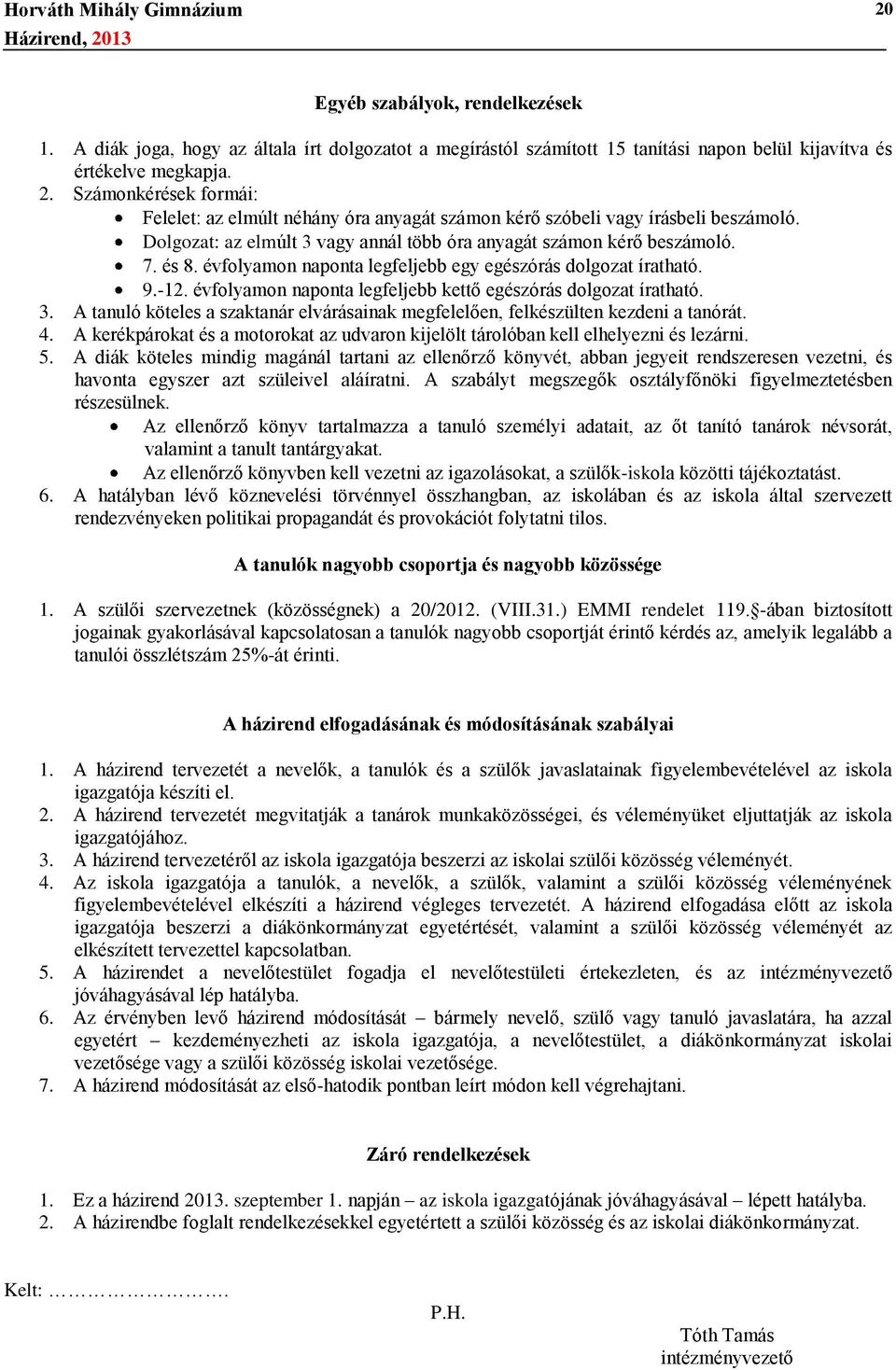 évfolyamon naponta legfeljebb egy egészórás dolgozat íratható. 9.-12. évfolyamon naponta legfeljebb kettő egészórás dolgozat íratható. 3.