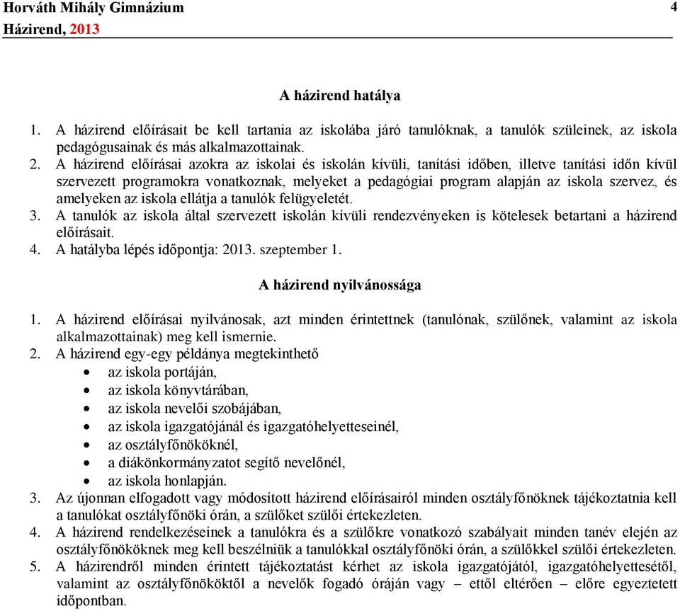 amelyeken az iskola ellátja a tanulók felügyeletét. 3. A tanulók az iskola által szervezett iskolán kívüli rendezvényeken is kötelesek betartani a házirend előírásait. 4.