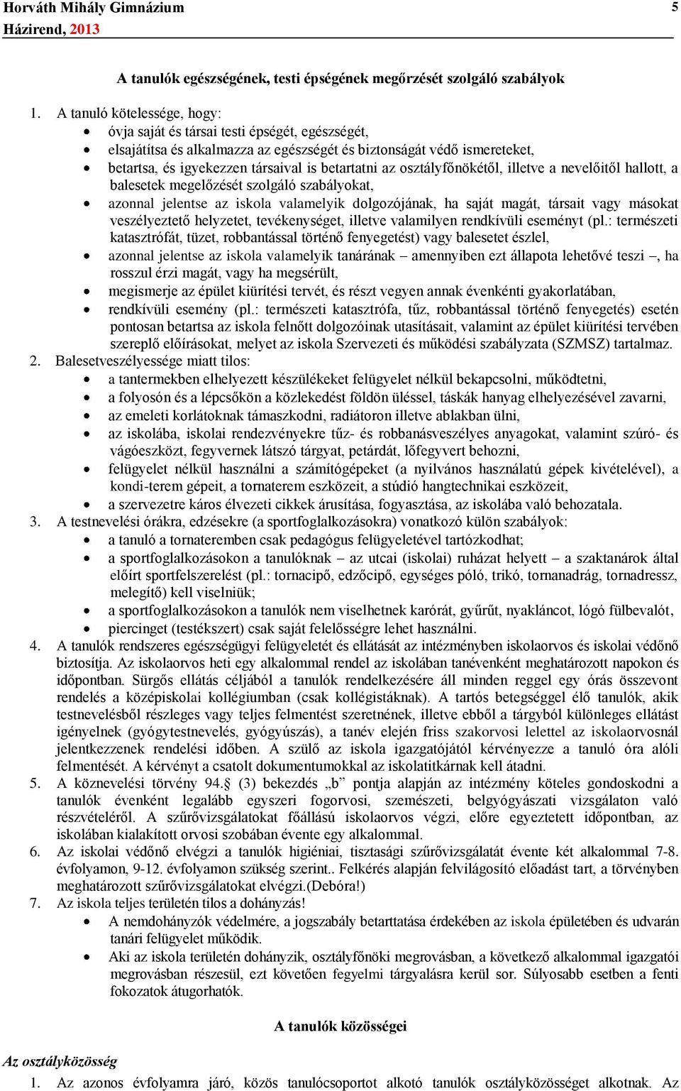 osztályfőnökétől, illetve a nevelőitől hallott, a balesetek megelőzését szolgáló szabályokat, azonnal jelentse az iskola valamelyik dolgozójának, ha saját magát, társait vagy másokat veszélyeztető