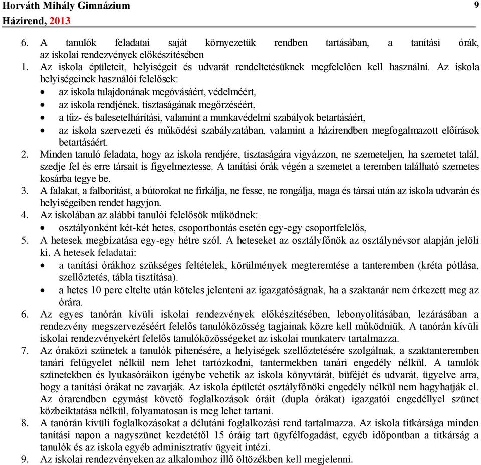 Az iskola helyiségeinek használói felelősek: az iskola tulajdonának megóvásáért, védelméért, az iskola rendjének, tisztaságának megőrzéséért, a tűz- és balesetelhárítási, valamint a munkavédelmi